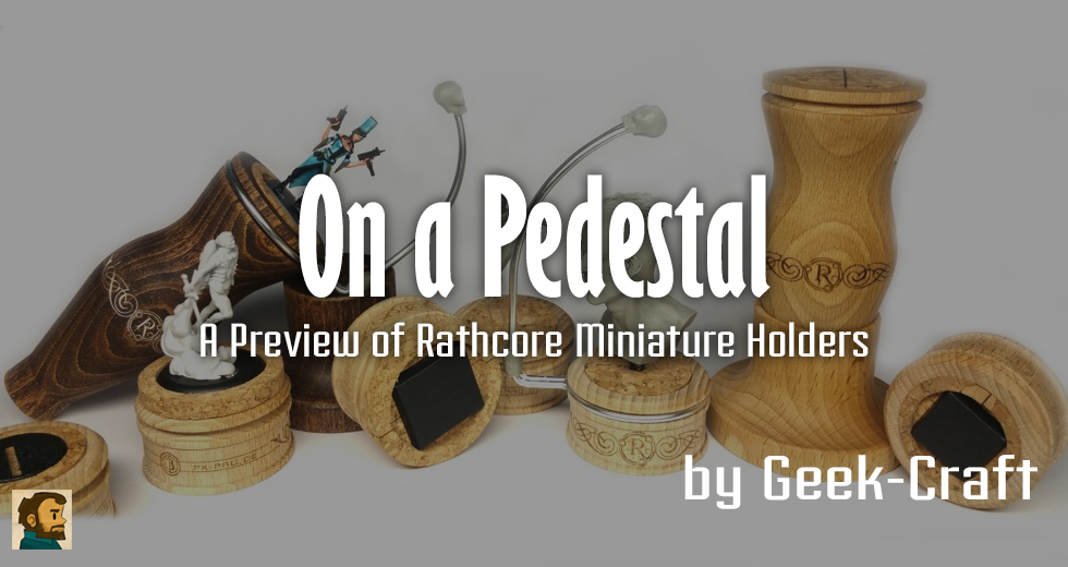 On a Pedestal: A Review of Rathcore Miniature Holders – Geek-Craft